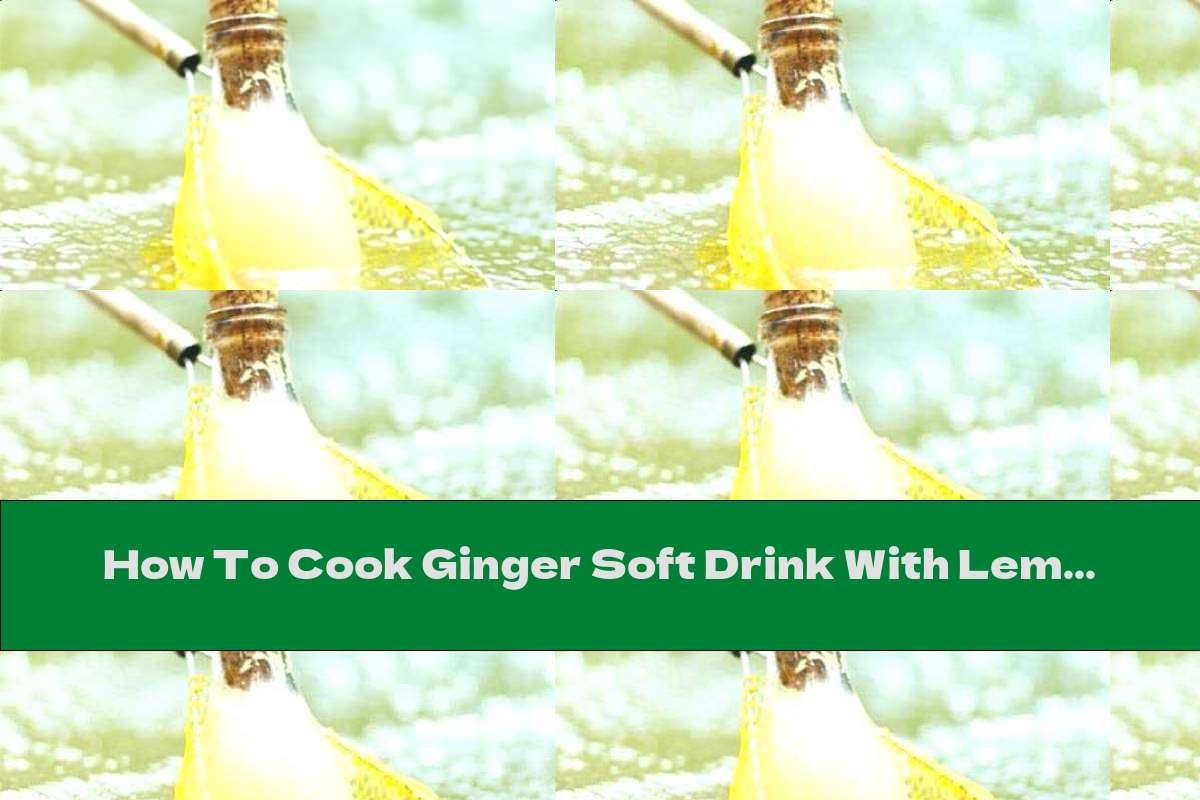 How To Cook Ginger Soft Drink With Lemon - Recipe