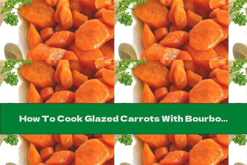 How To Cook Glazed Carrots With Bourbon - Recipe