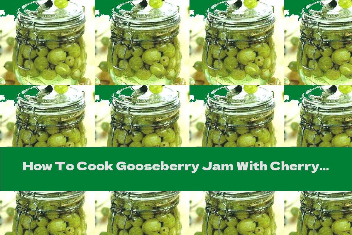 How To Cook Gooseberry Jam With Cherry Leaves Recipe This Nutrition