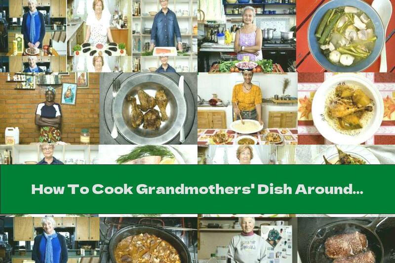 How To Cook Grandmothers' Dish Around The World - Part Three - Recipe