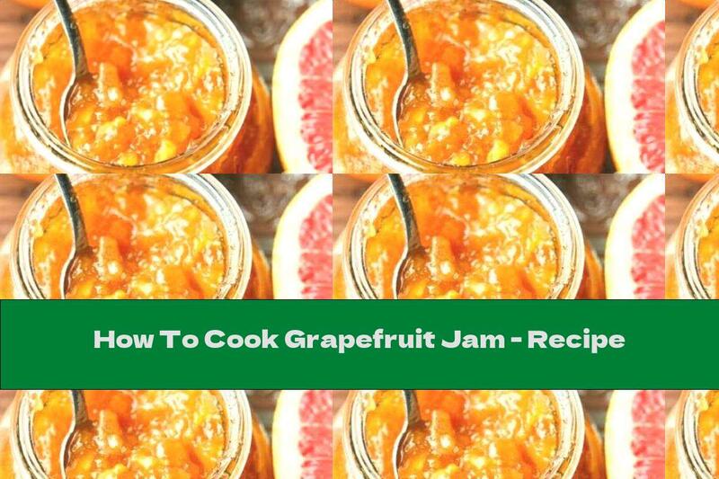 How To Cook Grapefruit Jam - Recipe