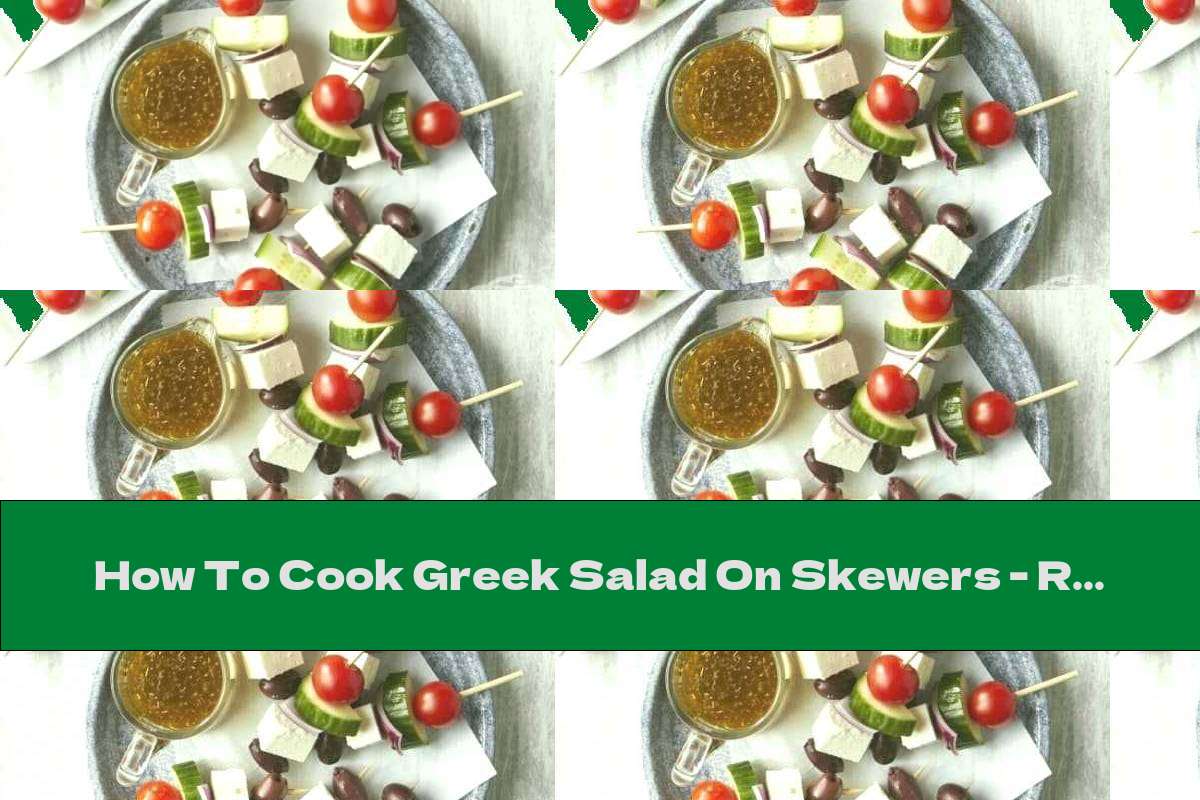 How To Cook Greek Salad On Skewers - Recipe