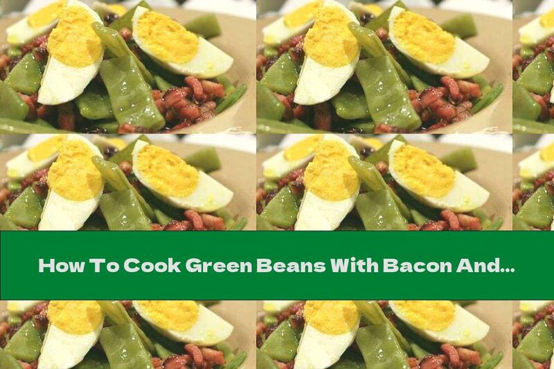 How To Cook Green Beans With Bacon And Boiled Eggs - Recipe