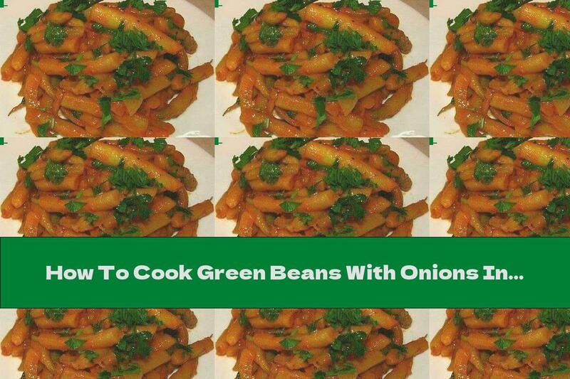 How To Cook Green Beans With Onions In Tomato Sauce - Recipe
