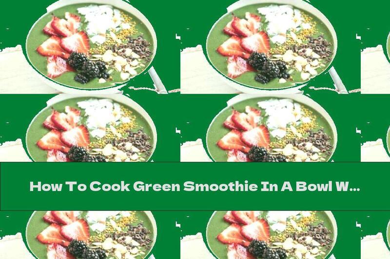 How To Cook Green Smoothie In A Bowl With Spinach And Maple Syrup - Recipe