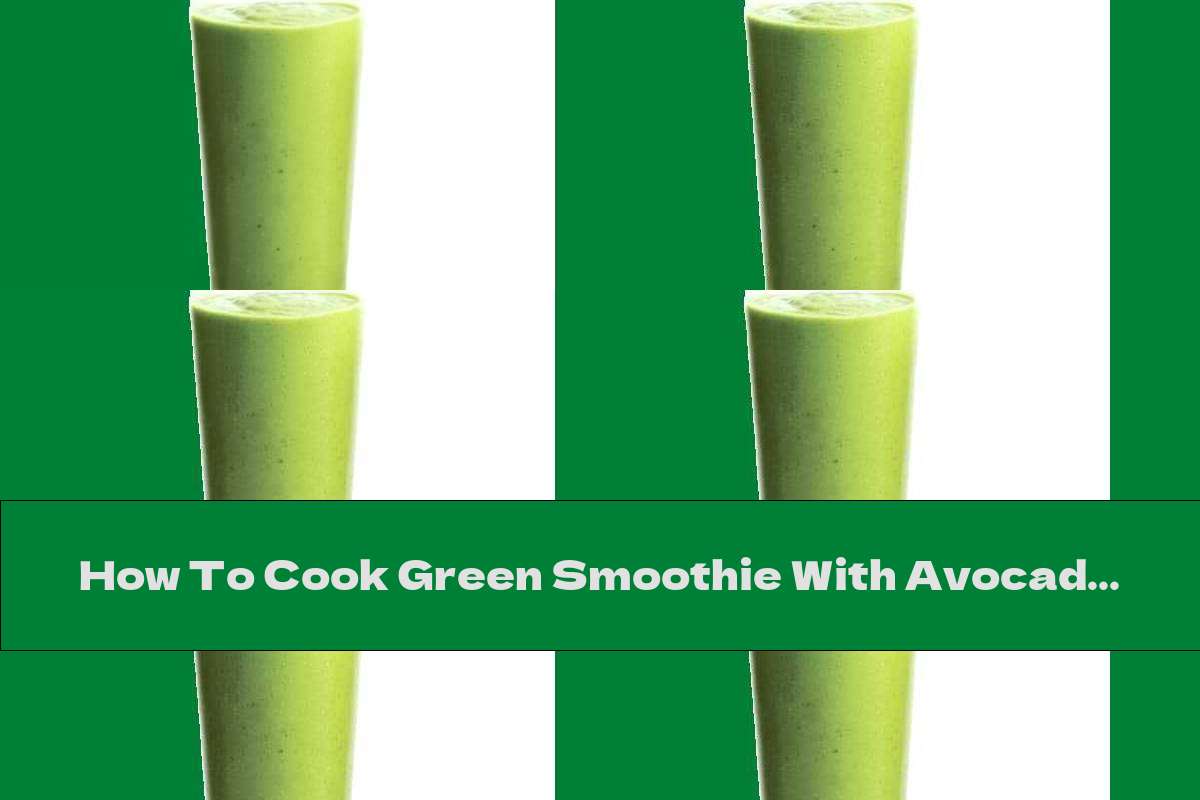 How To Cook Green Smoothie With Avocado, Pineapple And Coconut - Recipe