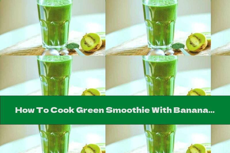 How To Cook Green Smoothie With Banana, Kiwi, Spinach And Spirulina - Recipe