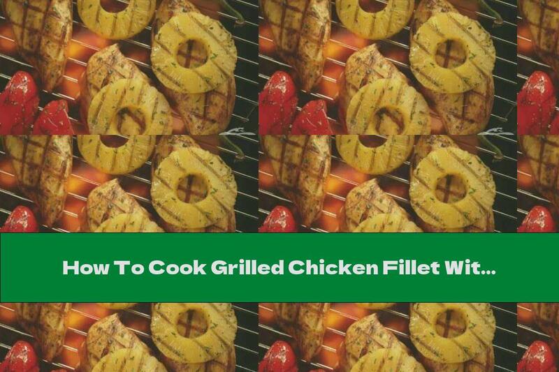 How To Cook Grilled Chicken Fillet With Pineapple - Recipe