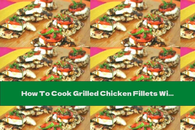 How To Cook Grilled Chicken Fillets With Balsamic, Tomato And Mozzarella - Recipe