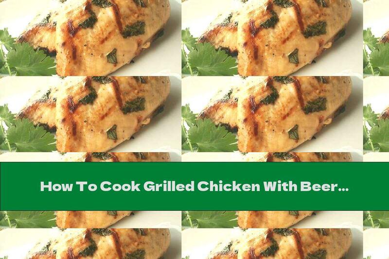 How To Cook Grilled Chicken With Beer And Lime - Recipe