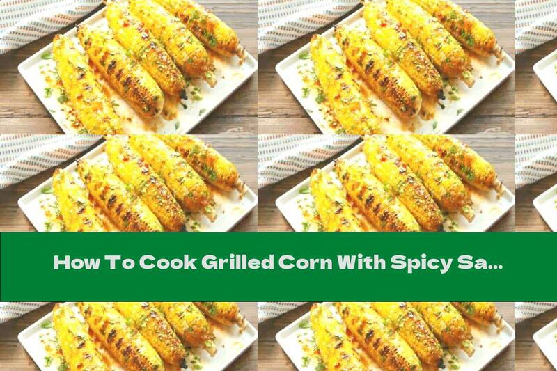How To Cook Grilled Corn With Spicy Sauce - Recipe
