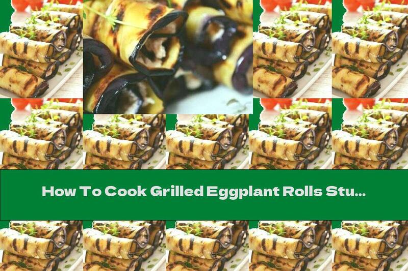 How To Cook Grilled Eggplant Rolls Stuffed With Feta And Nuts - Recipe
