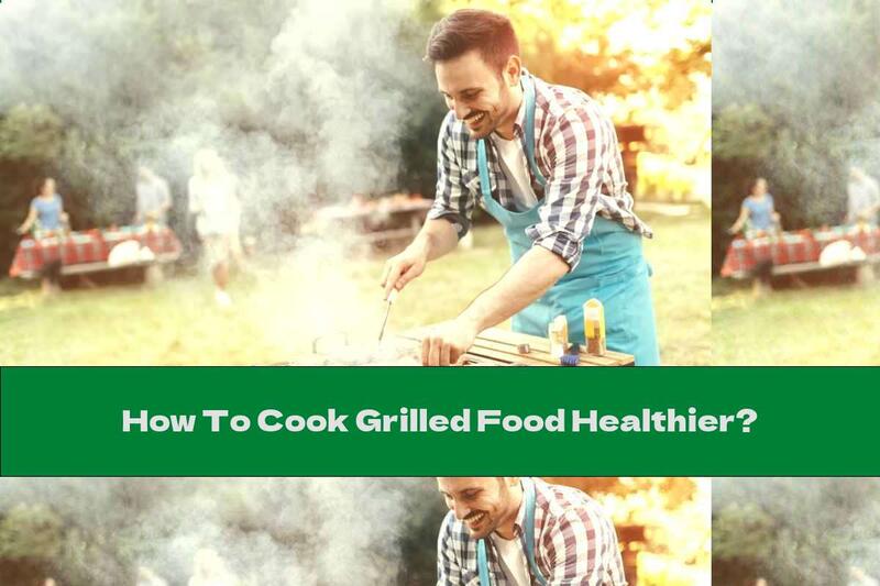 How To Cook Grilled Food Healthier?