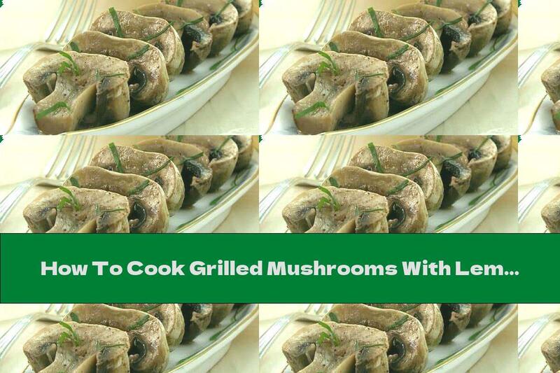 How To Cook Grilled Mushrooms With Lemon Juice And Garlic - Recipe