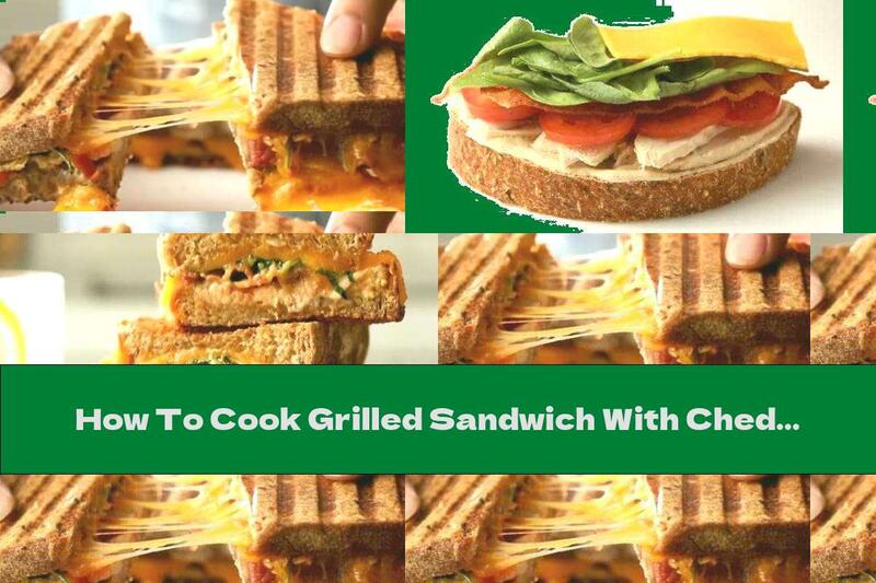 How To Cook Grilled Sandwich With Cheddar, Chicken And Tomatoes - Recipe