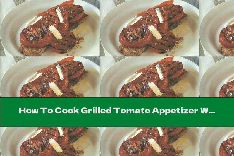 How To Cook Grilled Tomato Appetizer With Toast And Parmesan - Recipe