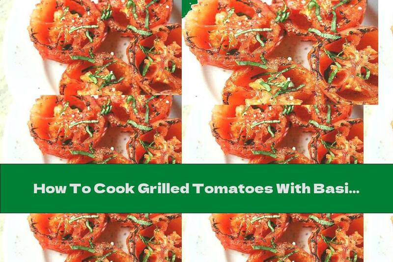 How To Cook Grilled Tomatoes With Basil - Recipe
