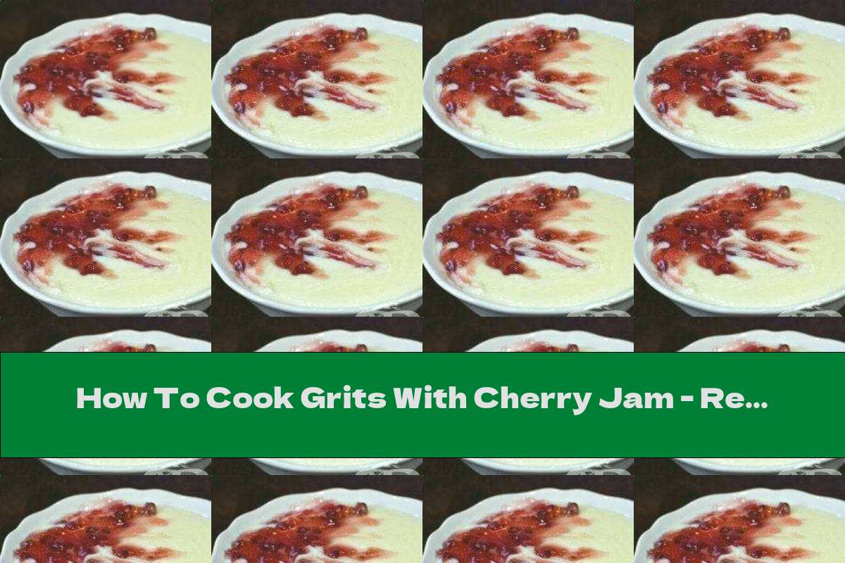 How To Cook Grits With Cherry Jam Recipe This Nutrition