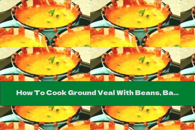 How To Cook Ground Veal With Beans, Baked In Cups - Recipe