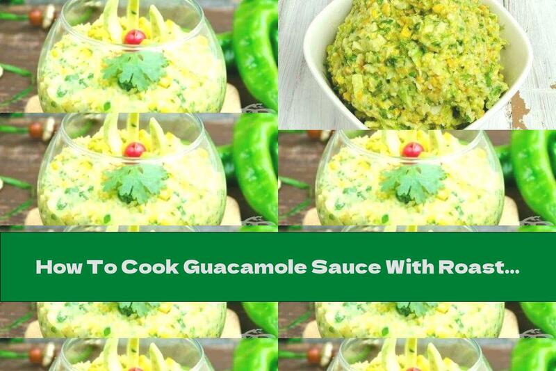 How To Cook Guacamole Sauce With Roasted Corn - Recipe