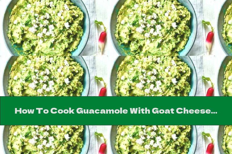 How To Cook Guacamole With Goat Cheese And Chives - Recipe