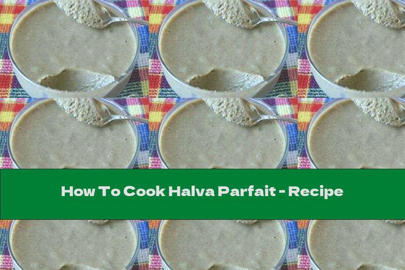How To Cook Halva Parfait - Recipe