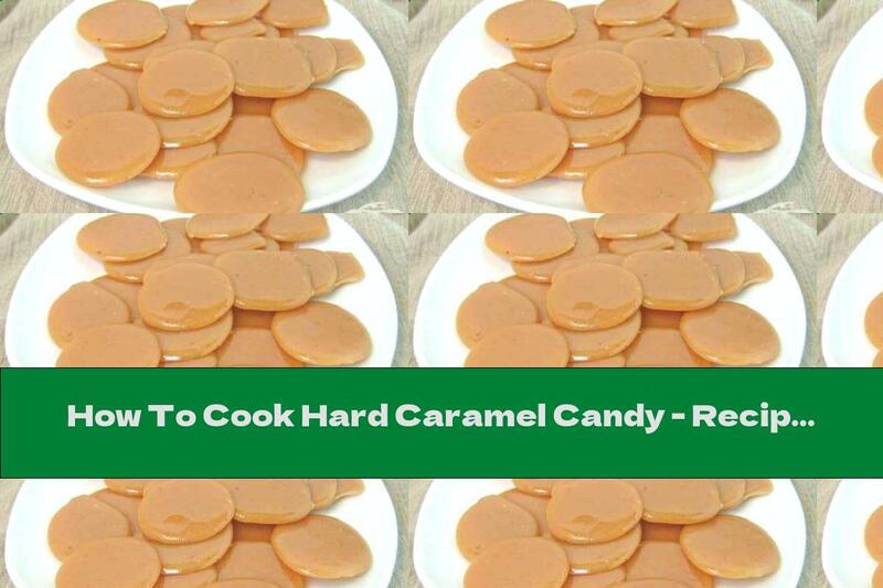 How To Cook Hard Caramel Candy - Recipe