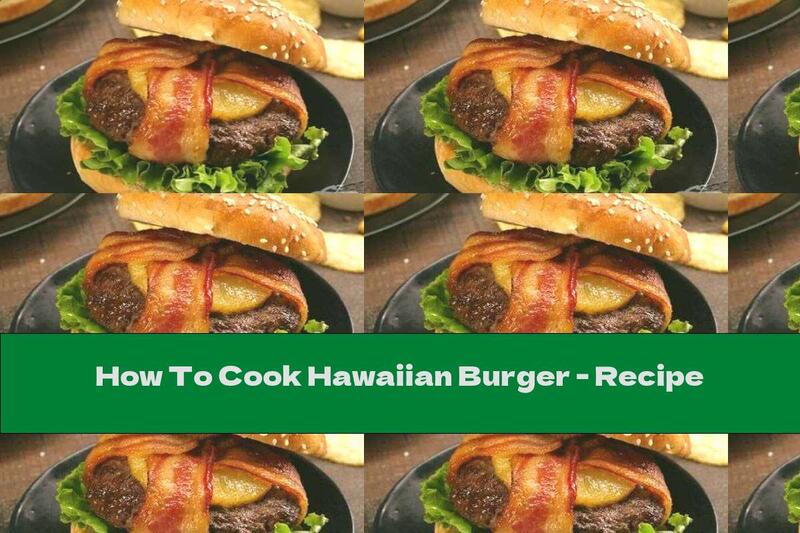 How To Cook Hawaiian Burger - Recipe