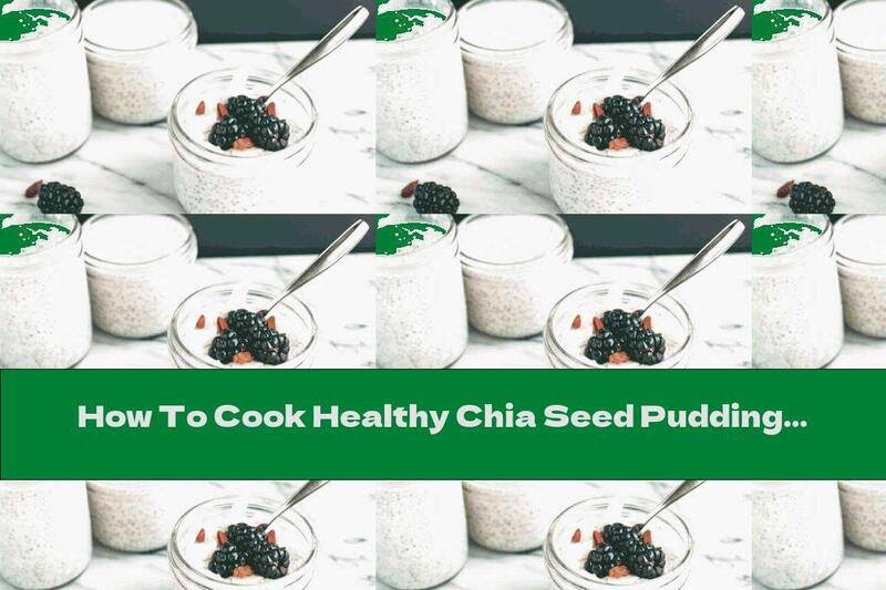 How To Cook Healthy Chia Seed Pudding - Recipe