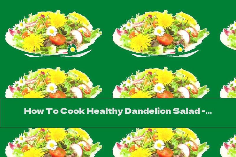 How To Cook Healthy Dandelion Salad - Recipe