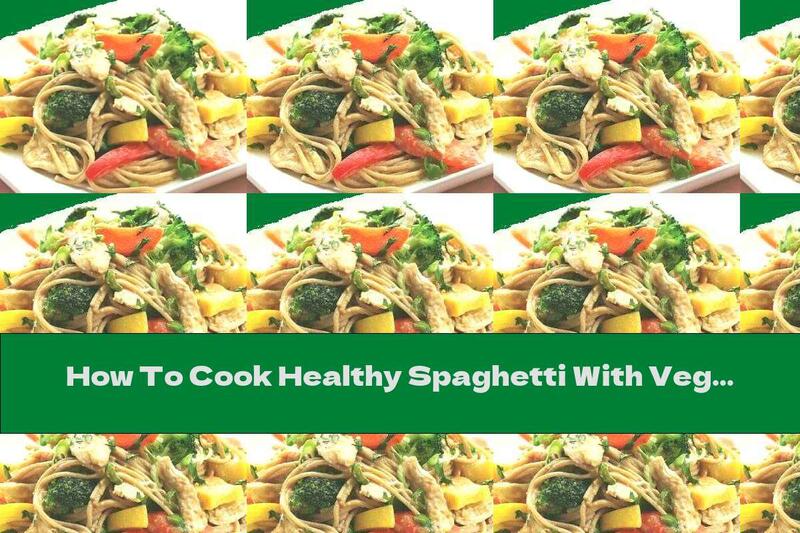 How To Cook Healthy Spaghetti With Vegetables And Chicken In Sauce - Recipe