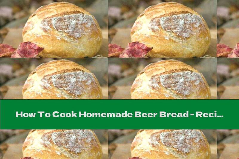 How To Cook Homemade Beer Bread - Recipe