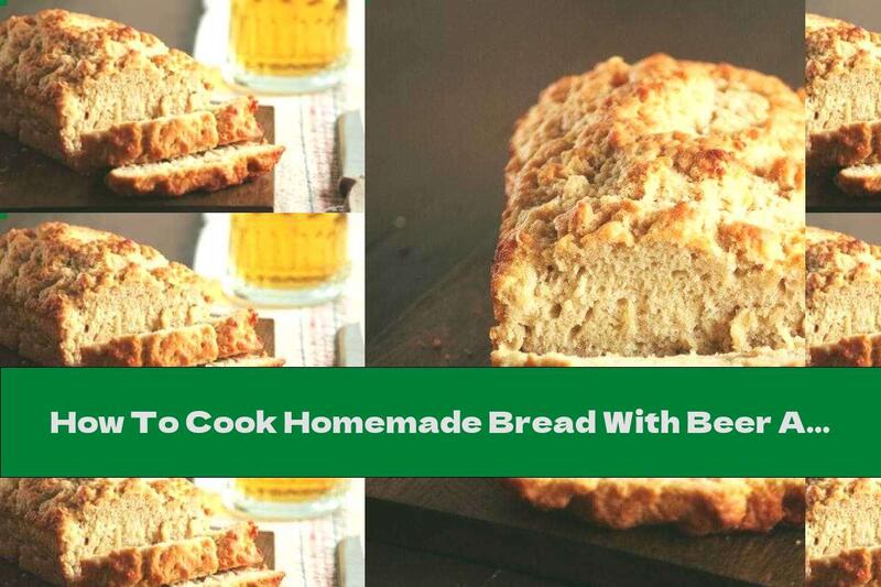 How To Cook Homemade Bread With Beer And Butter - Recipe