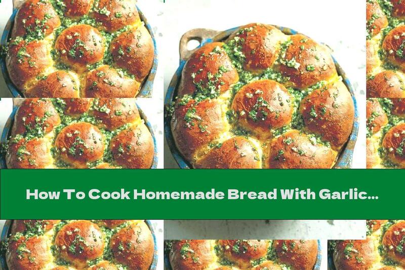 How To Cook Homemade Bread With Garlic Butter And Parsley - Recipe