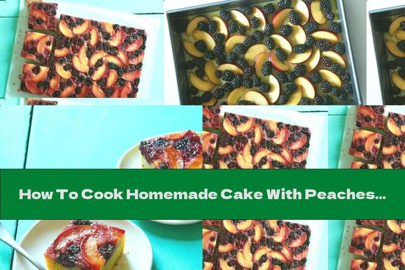 How To Cook Homemade Cake With Peaches And Blackberries - Recipe