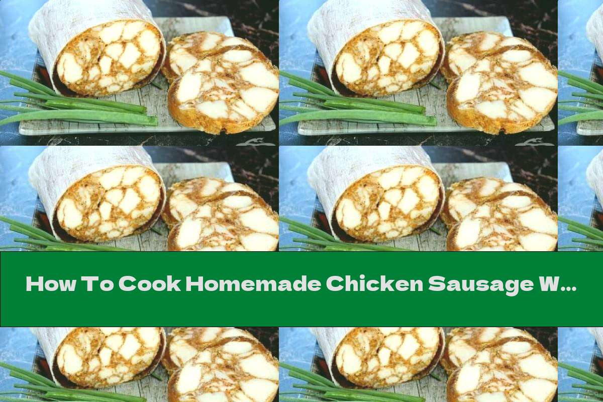 How To Cook Homemade Chicken Sausage With Garlic And Gelatin Recipe This Nutrition