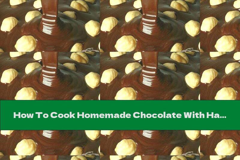 How To Cook Homemade Chocolate With Hazelnuts - Recipe