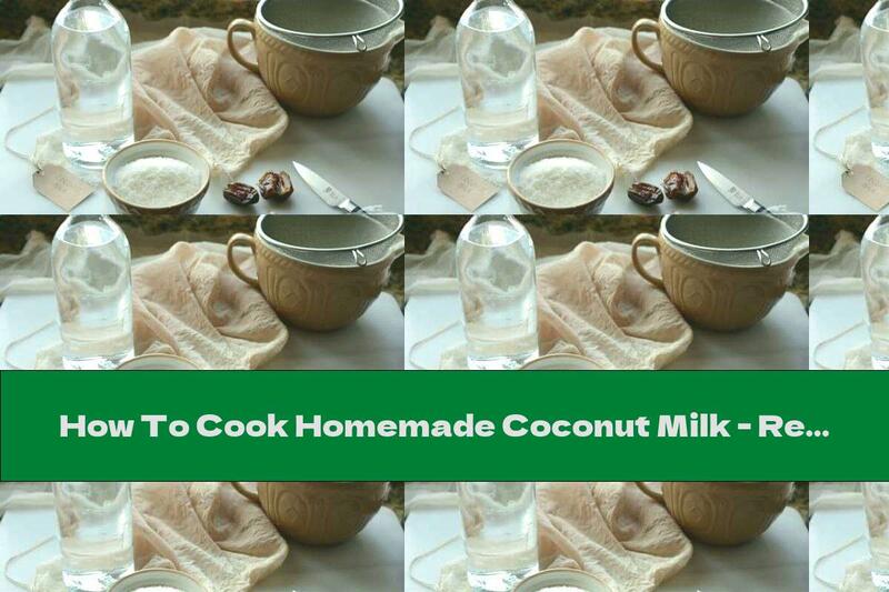 How To Cook Homemade Coconut Milk - Recipe