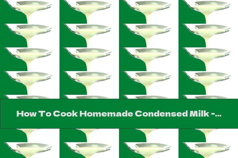 How To Cook Homemade Condensed Milk - Recipe