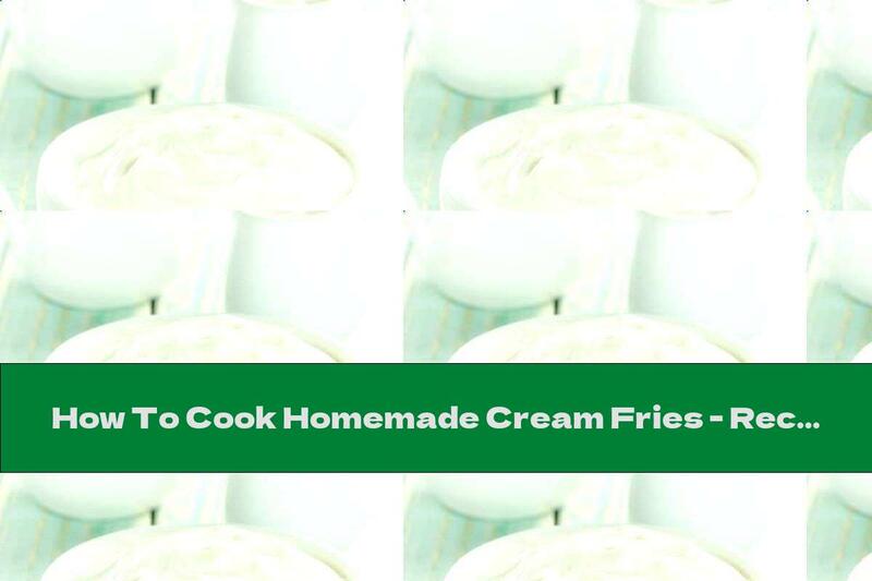 How To Cook Homemade Cream Fries - Recipe