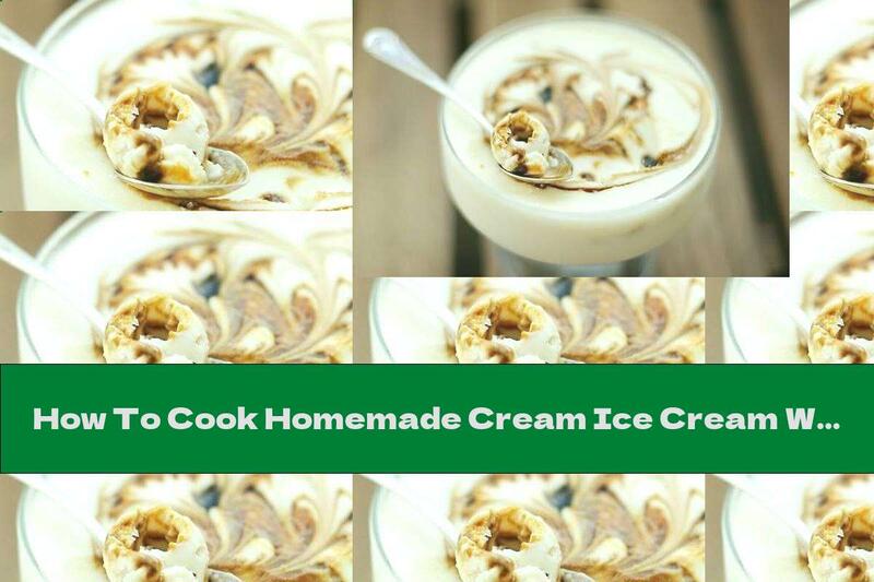 How To Cook Homemade Cream Ice Cream With Walnuts, Chocolate And Syrup - Recipe