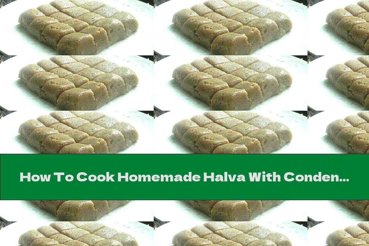 How To Cook Homemade Halva With Condensed Milk - Recipe