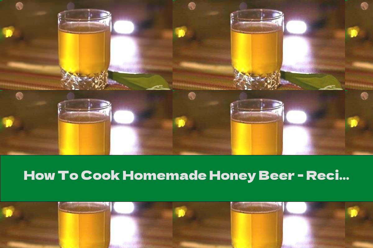 How To Cook Homemade Honey Beer Recipe This Nutrition