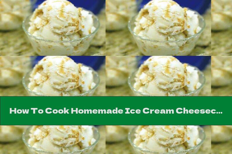 How To Cook Homemade Ice Cream Cheesecake - Recipe
