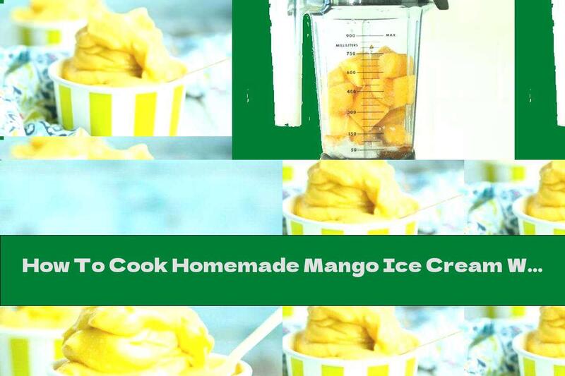 How To Cook Homemade Mango Ice Cream Without Freezing - Recipe