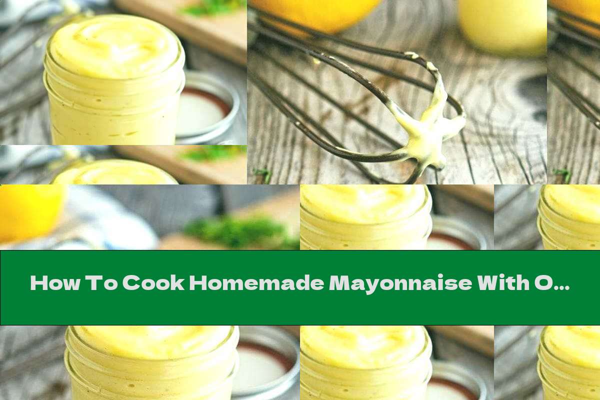 How To Cook Homemade Mayonnaise With Olive Oil And Mustard - Recipe