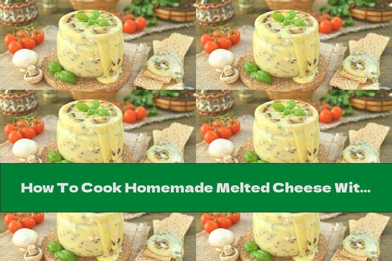 How To Cook Homemade Melted Cheese With Mushrooms - Recipe
