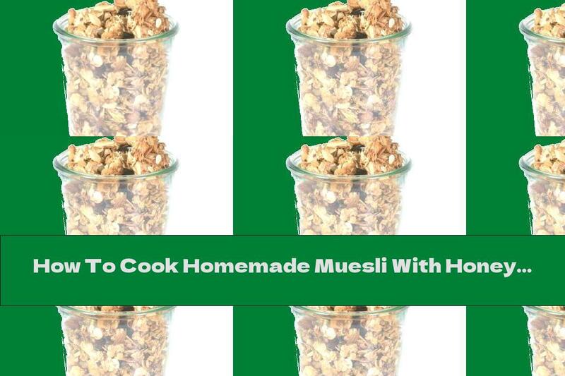 How To Cook Homemade Muesli With Honey And Nuts - Recipe