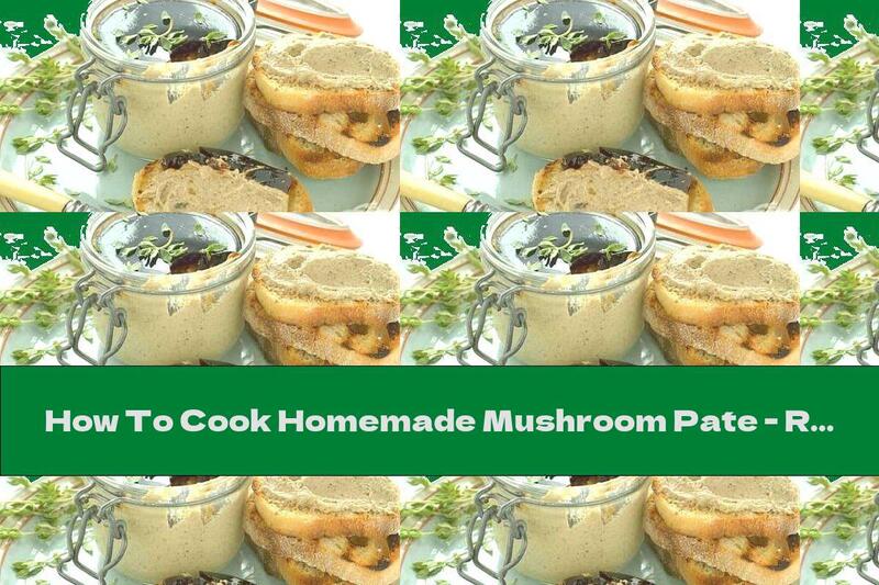 How To Cook Homemade Mushroom Pate - Recipe