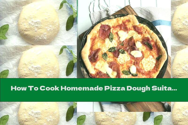 How To Cook Homemade Pizza Dough Suitable For Freezing - Recipe